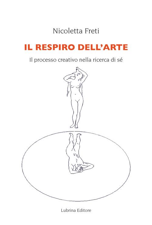 Il respiro dell'arte. Il processo creativo nella ricerca del Sé - Nicoletta Freti - copertina