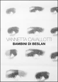 Vannetta Cavallotti. Bambini di Beslan. Ediz. illustrata - Maria Cristina Rodeschini,Guido Oldani,Nadia Ghisalberti - copertina