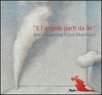 Lino Mannocci. «E l'angelo partì da lei» annunciazione. Con Dürer, Barocci, Figino, Sironi. Ediz. illustrata - Andrea Dall'Asta,Chiara Gatti - copertina