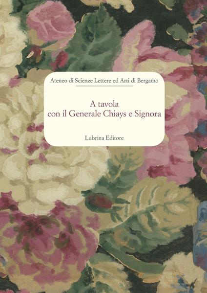 A tavola con il generale Chiays e signora - Nazzarina Invernizzi Acerbis,Donatella Moltrasio Venier,Marcello Puppi - copertina