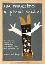 Un maestro a piedi scalzi. Riflessioni, esperienze e laboratori sull'educazione col metodo TAT