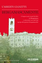 Bergamascamente. Cinquecento modi di dire in Bergamasco e ottocento voci del Gaì (gergo dei pastori bergamaschi)