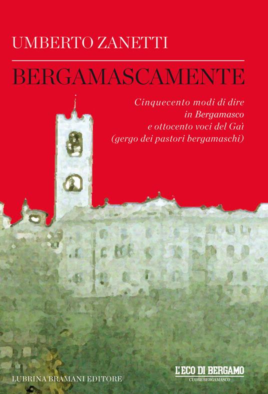 Bergamascamente. Cinquecento modi di dire in Bergamasco e ottocento voci del Gaì (gergo dei pastori bergamaschi) - Umberto Zanetti - copertina