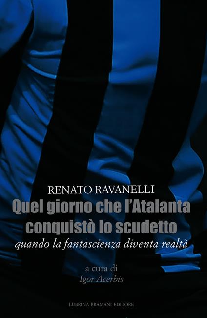 Quel giorno che l'Atalanta conquistò lo scudetto. Quando la fantascienza diventa realtà - Renato Ravanelli - copertina