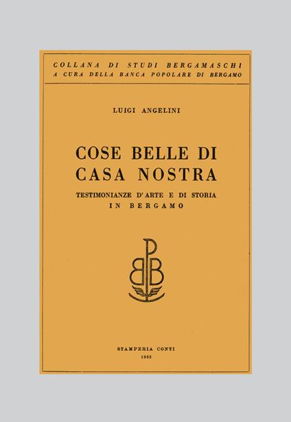 Cose belle di casa nostra. Testimonianze d'arte e di storia in Bergamo - Luigi Angelini - copertina
