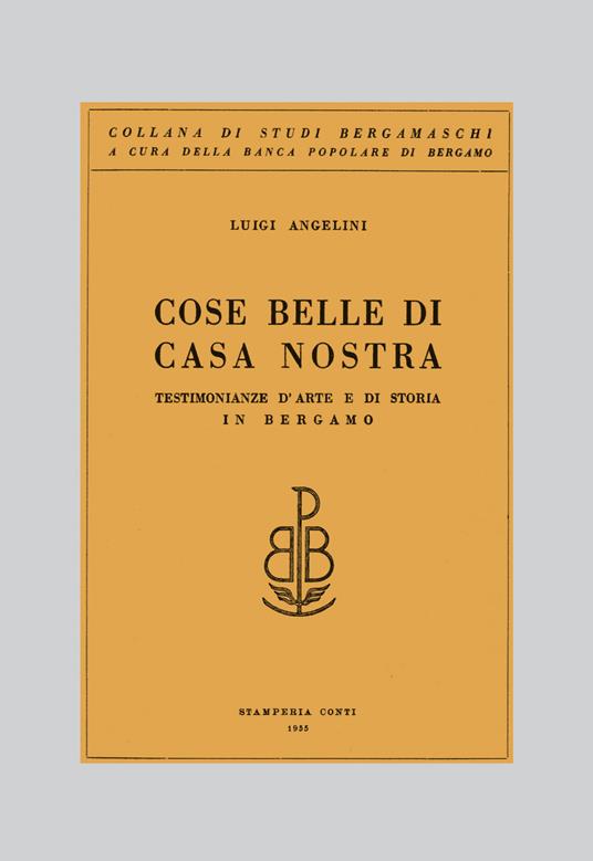 Cose belle di casa nostra. Testimonianze d'arte e di storia in Bergamo - Luigi Angelini - copertina