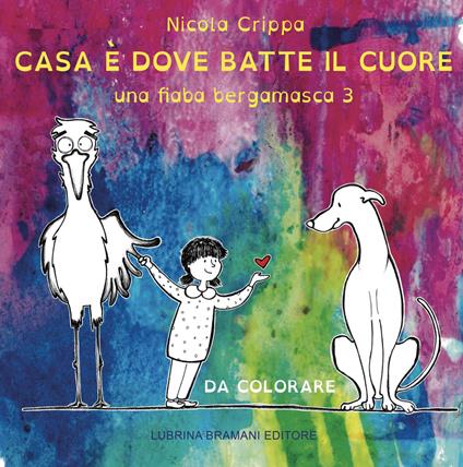 Una fiaba bergamasca. Ediz. illustrata. Vol. 3: Casa è dove batte il cuore. - Nicola Crippa,Giulia Diani - copertina