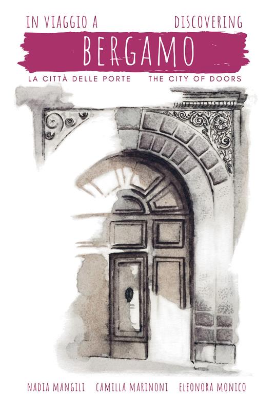 In viaggio a Bergamo, la città delle porte-Discovering Bergamo, the city of doors - Camilla Marinoni,Nadia Mangili,Eleonora Monico - copertina