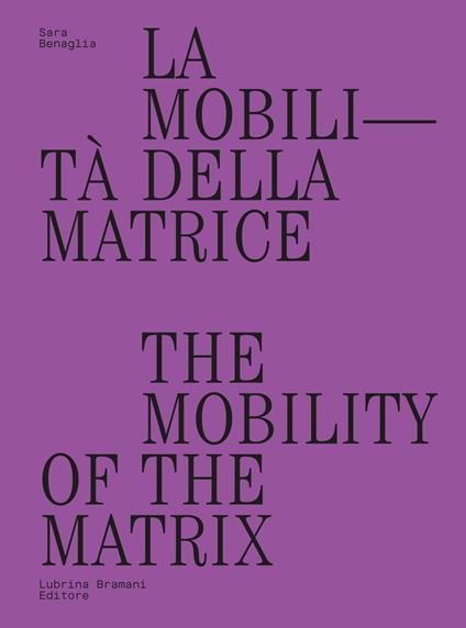La mobilità della matrice-The mobility of the matrix - Sara Benaglia - copertina