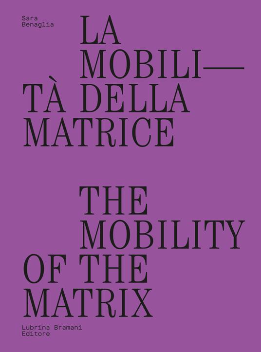 La mobilità della matrice-The mobility of the matrix - Sara Benaglia - copertina