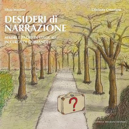 Desideri di narrazione. Madri e padri in viaggio in cerca di domande. Con QR Code - Silvia Masiero,Cristiana Ottaviano - copertina