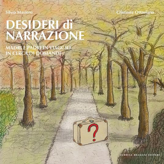 Desideri di narrazione. Madri e padri in viaggio in cerca di domande. Con QR Code - Silvia Masiero,Cristiana Ottaviano - copertina