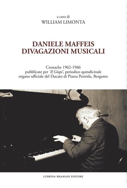 Daniele Maffeis. Divagazioni musicali. Cronache 1962-1966 pubblicate per «Il Giopì», periodico quindicinale organo ufficiale del Ducato di Piazza Pontida, Bergamo - William Limonta - copertina