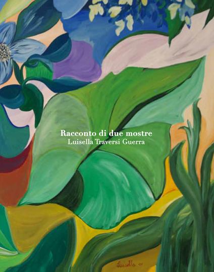 Luisella Traversi Guerra. Racconto di due mostre. Ediz. multilingue - Mauro Ceruti,Laura Curino,Miriam Mirolla - copertina