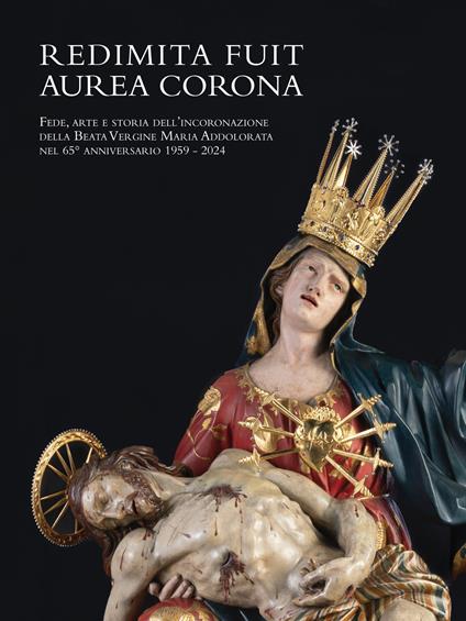 Redimita Fuit Aurea Corona. Fede, arte e storia dell'incoronazione della Beata Vergine Maria Addolorata nel 65° anniversario 1959-2024. Ediz. illustrata - copertina