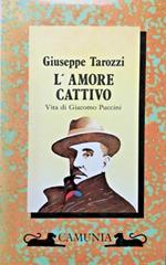 L' amore cattivo. Vita di Giacomo Puccini
