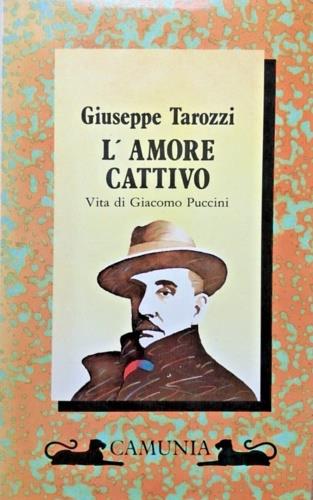 L' amore cattivo. Vita di Giacomo Puccini - Giuseppe Tarozzi - copertina