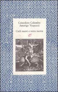 Cieli nuovi, terra nuova. Le lettere della scoperta - Cristoforo Colombo,Amerigo Vespucci - copertina