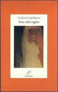 Lou, mia regina - Guillaume Apollinaire - copertina