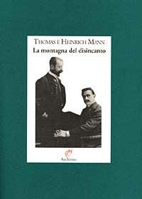 La montagna del disincanto. Lettere 1900-1949 - Thomas Mann,Heinrich Mann - copertina