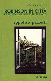 Robinson in città. Vita privata di un giardiniere matto - Ippolito Pizzetti - copertina