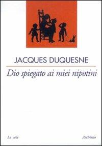 Dio spiegato ai miei nipotini - Jacques Duquesne - copertina