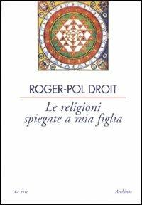 Le religioni spiegate a mia figlia - Roger-Pol Droit - copertina