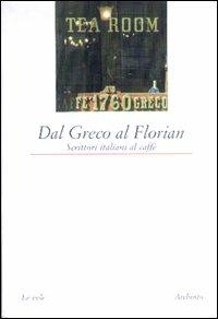 Dal Greco al Florian. Scrittori italiani al caffè - copertina
