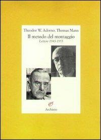Il metodo del montaggio. Lettere 1943-1955 - Theodor W. Adorno,Thomas Mann - copertina
