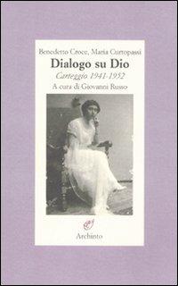 Dialogo su Dio. Carteggio 1941-1952 - Benedetto Croce,Maria Curtopassi - copertina