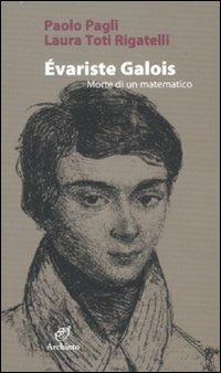 Évariste Galois. Morte di un matematico - Paolo Pagli,Laura Toti Rigatelli - copertina