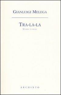 Tra-la-la. Words to music. Testo inglese a fronte - Gianluigi Melega - copertina