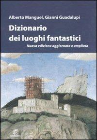 Dizionario dei luoghi fantastici - Alberto Manguel,Gianni Guadalupi - copertina