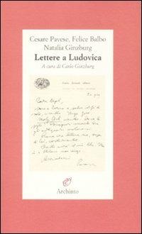 Lettere a Ludovica - Cesare Pavese,Natalia Ginzburg,Felice Balbo - copertina