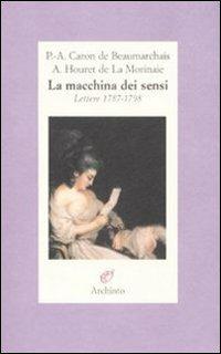 La macchina dei sensi. Lettere 1787-1798 - P. Augustin de Beaumarchais,A. Houret de La Morinaie - copertina