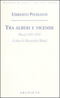 Tra alberi e vicende. Poesie 1967-1990 - Umberto Piersanti - copertina