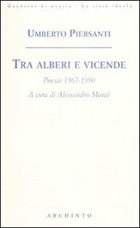 Tra alberi e vicende. Poesie 1967-1990 - Umberto Piersanti - copertina