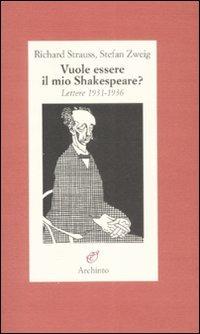 Vuole essere il mio Shakespeare? Lettere (1931-1935) - Richard Strauss,Stefan Zweig - copertina