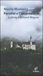 Parsifal e l'Incantatore. Ludwig e Richard Wagner