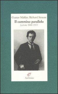 Il cammino parallelo. Lettere 1888-1911 - Gustav Mahler,Richard Strauss - copertina
