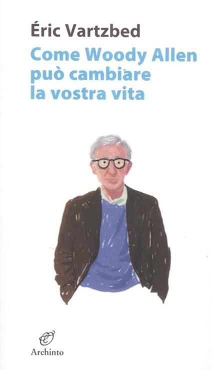 Come Woody Allen può cambiare la vostra vita - Éric Vartzbed - copertina