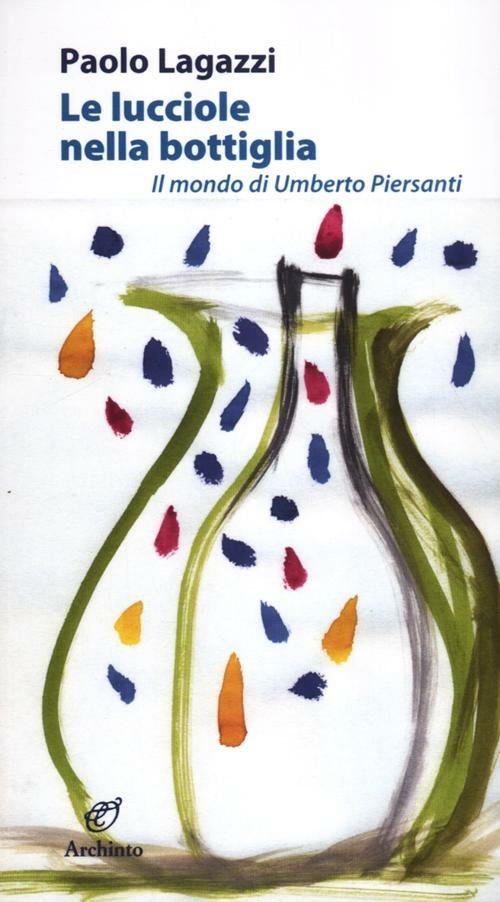 Le lucciole nella bottiglia. Il mondo di Umberto Piersanti - Paolo Lagazzi - copertina