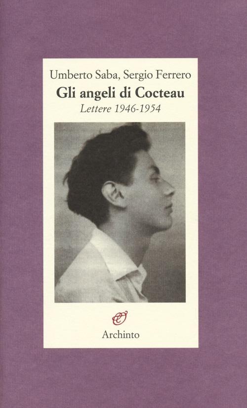 Gli angeli di Cocteau. Lettere 1946-1954 - Umberto Saba,Sergio Ferrero - copertina
