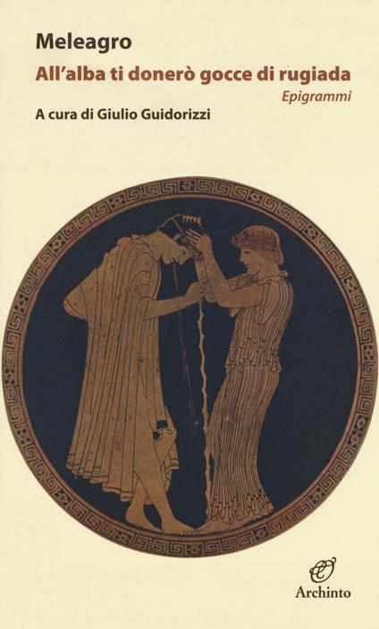 All'alba ti donerò gocce di rugiada - Meleagro - copertina