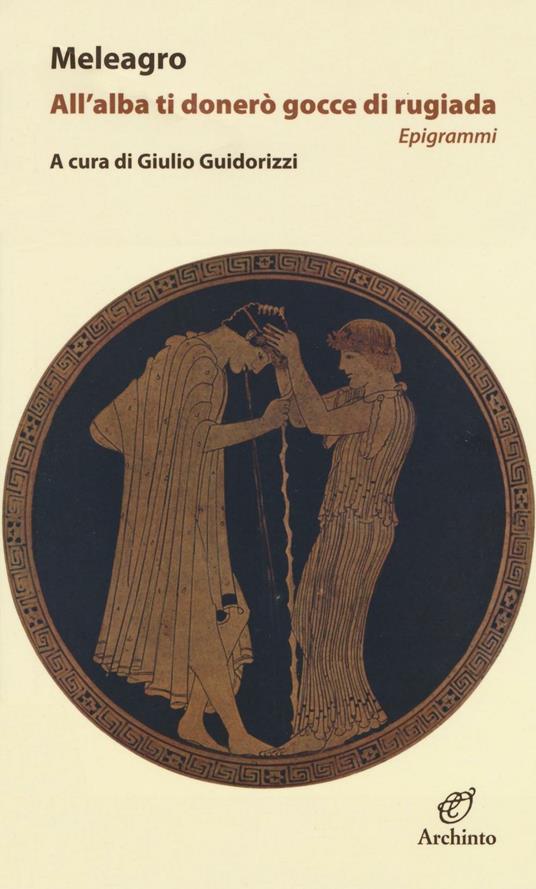 All'alba ti donerò gocce di rugiada - Meleagro - copertina