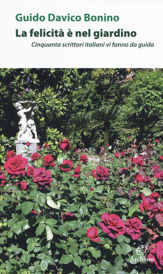 La felicità è nel giardino. Cinquanta scrittori italiani che vi fanno da guida - Guido Davico Bonino - copertina