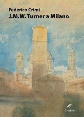 J.M.W. Turner a Milano. Disegni inediti. Ediz. illustrata - Federico Crimi - copertina