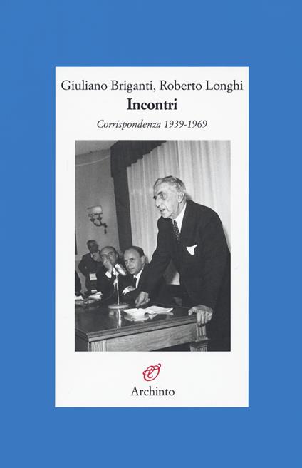 Incontri. Corrispondenza 1939-1969 - Giuliano Briganti,Roberto Longhi - copertina