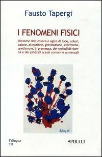 I fenomeni fisici. Riesame dell'essere e agire di luce, colori, calore, attrazione, gravitazione, elettromagnetismo... - Fausto Tapergi - copertina