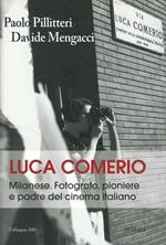 Luca Comerio. Milanese. Fotografo, pioniere e padre del cinema italiano. Ediz. illustrata
